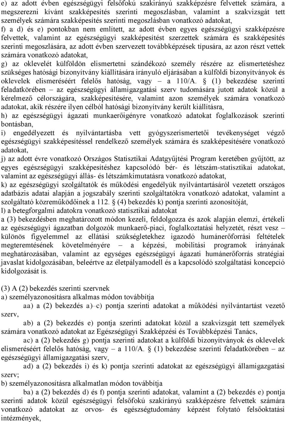 szerzettek számára és szakképesítés szerinti megoszlására, az adott évben szervezett továbbképzések típusára, az azon részt vettek számára vonatkozó adatokat, g) az oklevelét külföldön elismertetni