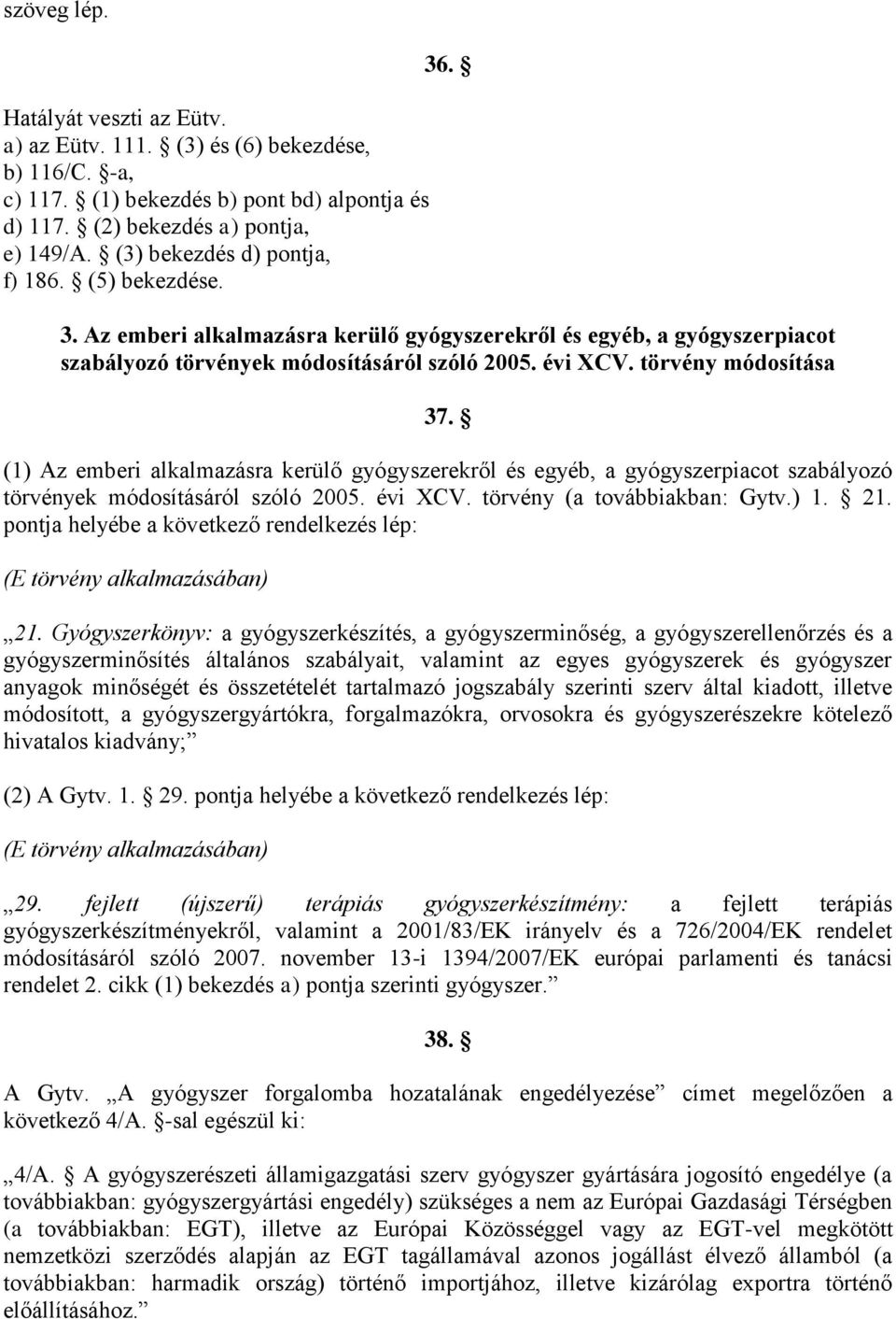 törvény módosítása 37. (1) Az emberi alkalmazásra kerülő gyógyszerekről és egyéb, a gyógyszerpiacot szabályozó törvények módosításáról szóló 2005. évi XCV. törvény (a továbbiakban: Gytv.) 1. 21.