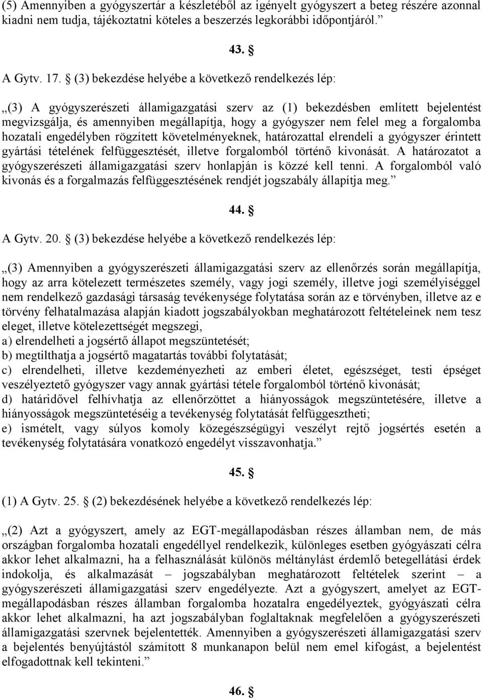 felel meg a forgalomba hozatali engedélyben rögzített követelményeknek, határozattal elrendeli a gyógyszer érintett gyártási tételének felfüggesztését, illetve forgalomból történő kivonását.