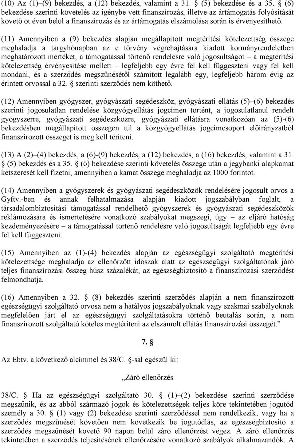 (11) Amennyiben a (9) bekezdés alapján megállapított megtérítési kötelezettség összege meghaladja a tárgyhónapban az e törvény végrehajtására kiadott kormányrendeletben meghatározott mértéket, a