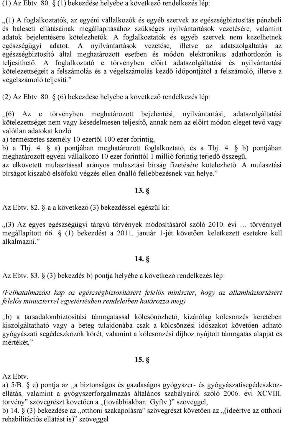 nyilvántartások vezetésére, valamint adatok bejelentésére kötelezhetők. A foglalkoztatók és egyéb szervek nem kezelhetnek egészségügyi adatot.