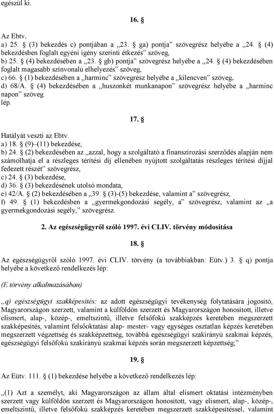 (4) bekezdésében a huszonkét munkanapon szövegrész helyébe a harminc napon szöveg lép. 17. Hatályát veszti az Ebtv. a) 18. (9) (11) bekezdése, b) 24.