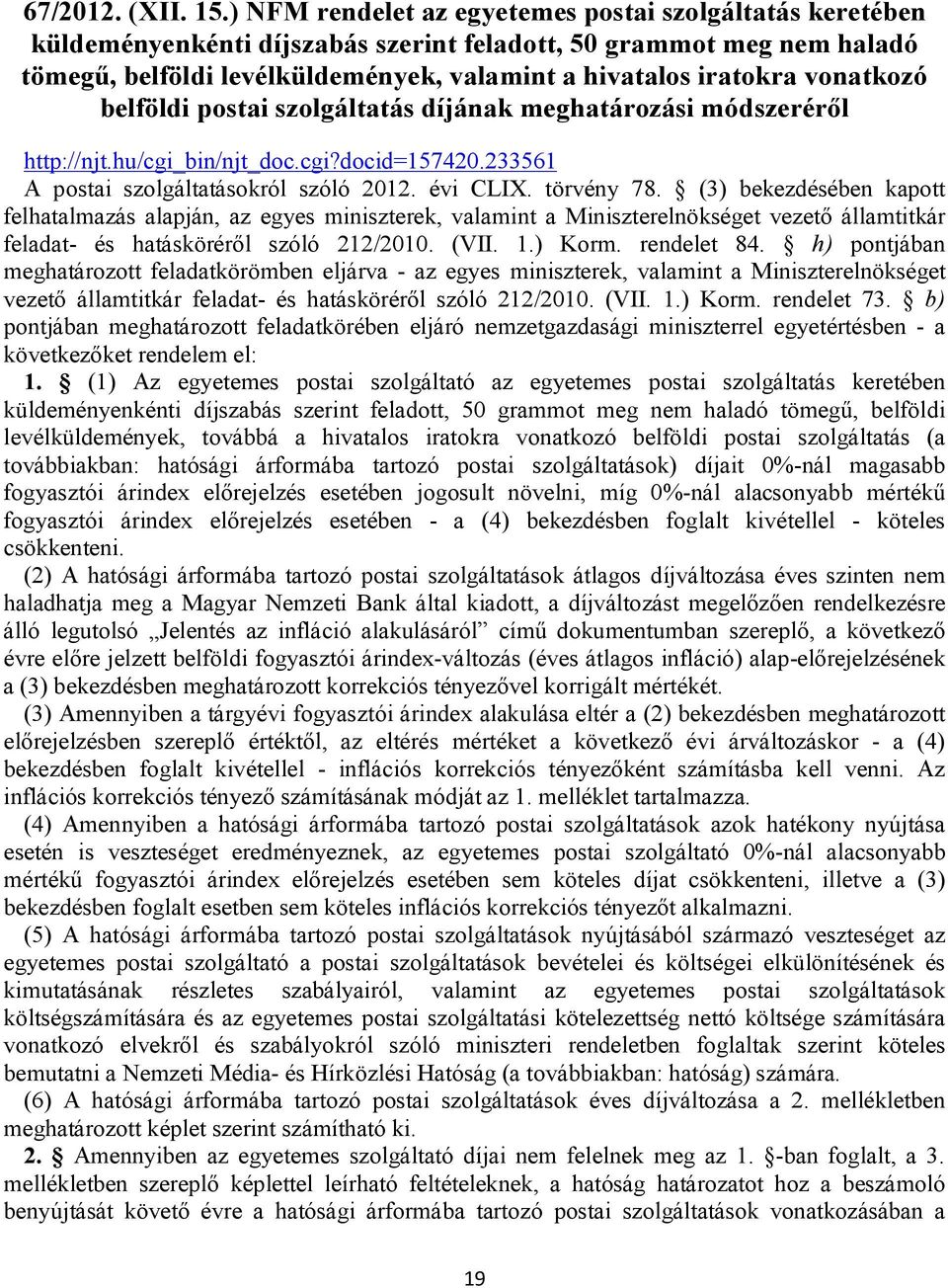 vonatkozó belföldi postai szolgáltatás díjának meghatározási módszeréről http://njt.hu/cgi_bin/njt_doc.cgi?docid=157420.233561 A postai szolgáltatásokról szóló 2012. évi CLIX. törvény 78.