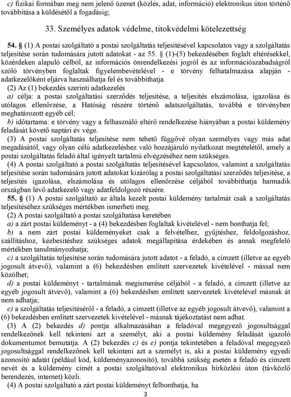 (1)-(5) bekezdésében foglalt eltérésekkel, közérdeken alapuló célból, az információs önrendelkezési jogról és az információszabadságról szóló törvényben foglaltak figyelembevételével - e törvény