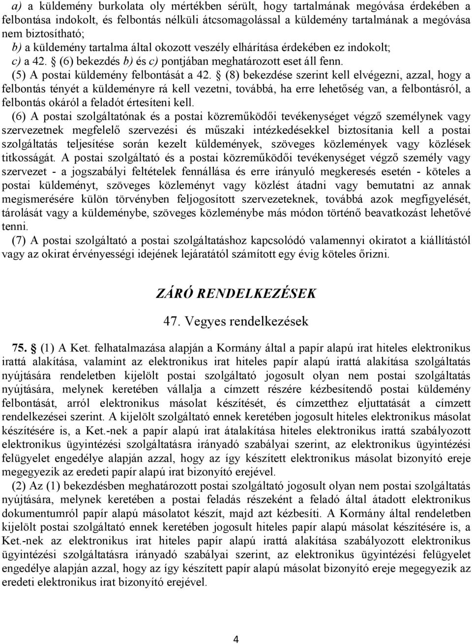 (8) bekezdése szerint kell elvégezni, azzal, hogy a felbontás tényét a küldeményre rá kell vezetni, továbbá, ha erre lehetőség van, a felbontásról, a felbontás okáról a feladót értesíteni kell.