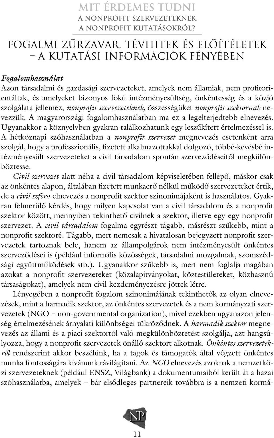 A magyarországi fogalomhasználatban ma ez a legelterjedtebb elnevezés. Ugyanakkor a köznyelvben gyakran találkozhatunk egy leszûkített értelmezéssel is.