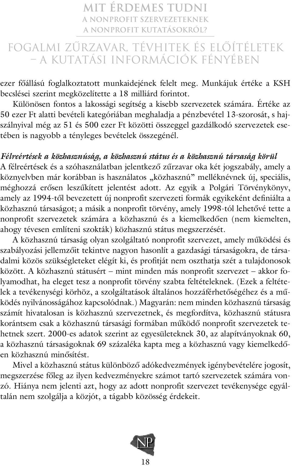 Értéke az 50 ezer Ft alatti bevételi kategóriában meghaladja a pénzbevétel 13-szorosát, s hajszálnyival még az 51 és 500 ezer Ft közötti összeggel gazdálkodó szervezetek esetében is nagyobb a