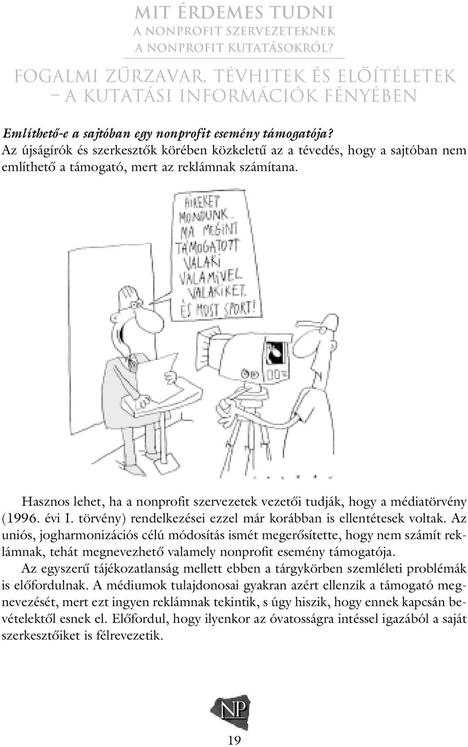 Hasznos lehet, ha a nonprofit szervezetek vezetôi tudják, hogy a médiatörvény (1996. évi I. törvény) rendelkezései ezzel már korábban is ellentétesek voltak.