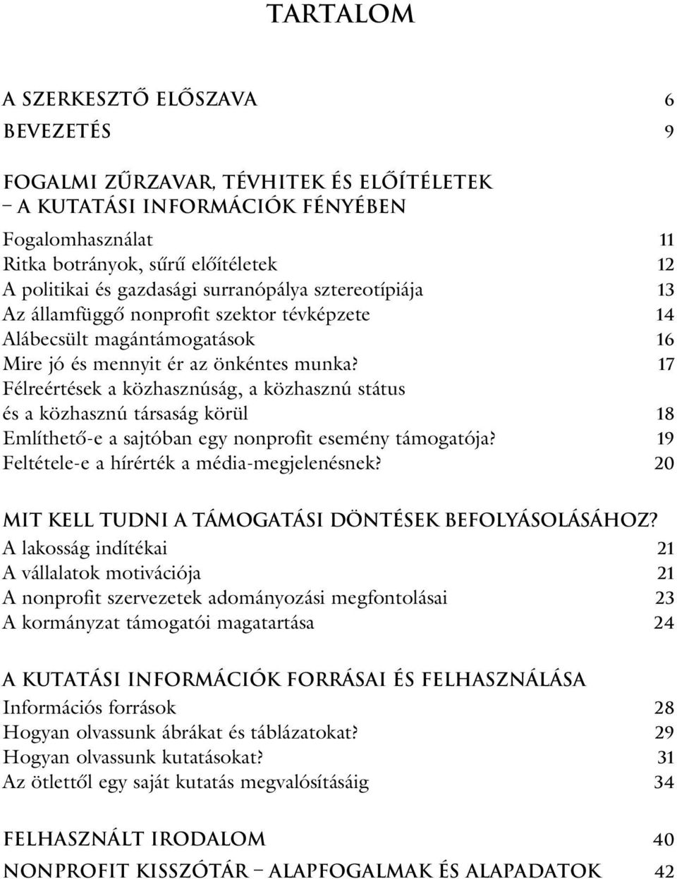 17 Félreértések a közhasznúság, a közhasznú státus és a közhasznú társaság körül 18 Említhetô-e a sajtóban egy nonprofit esemény támogatója? 19 Feltétele-e a hírérték a média-megjelenésnek?