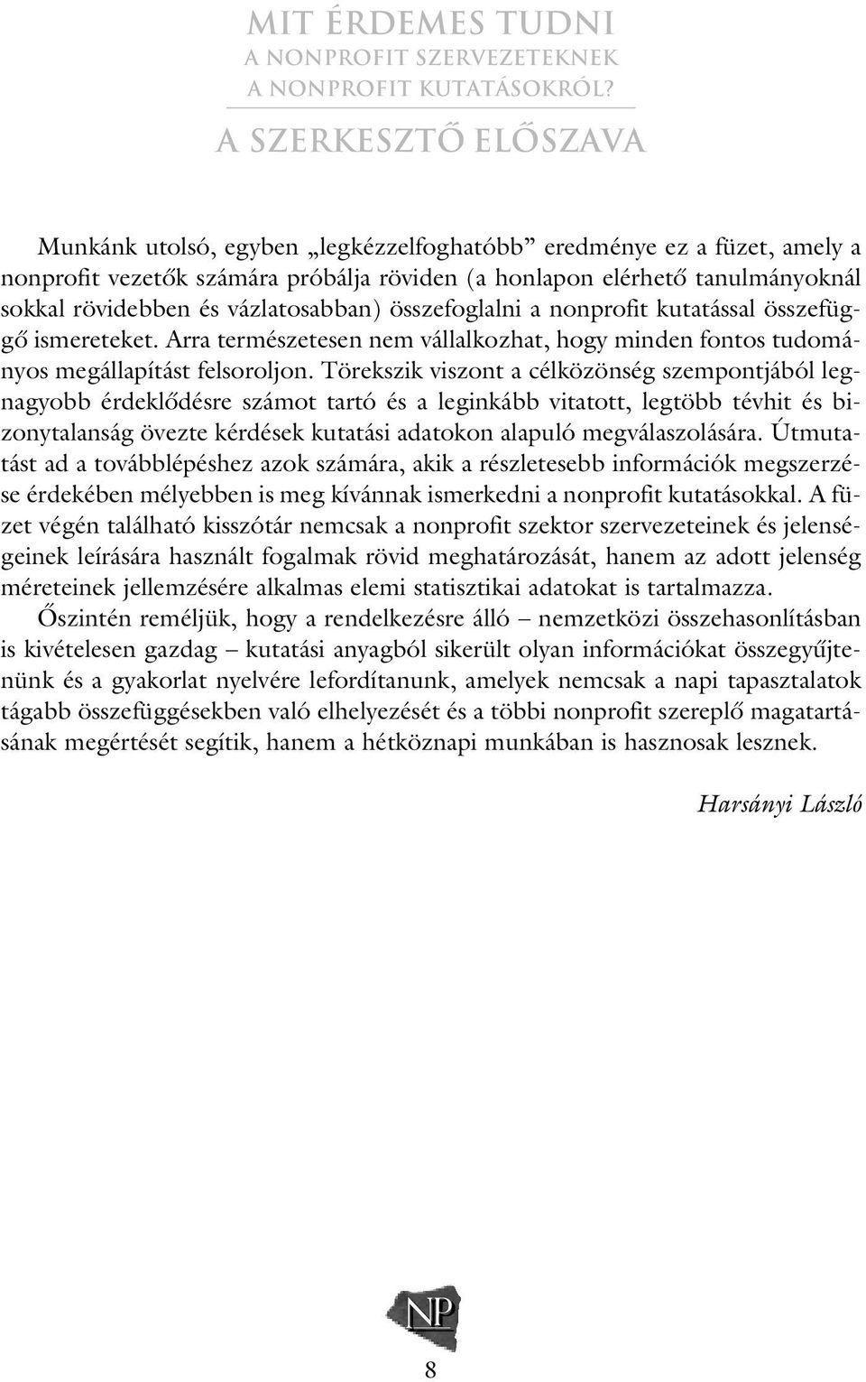 Törekszik viszont a célközönség szempontjából legnagyobb érdeklôdésre számot tartó és a leginkább vitatott, legtöbb tévhit és bizonytalanság övezte kérdések kutatási adatokon alapuló megválaszolására.