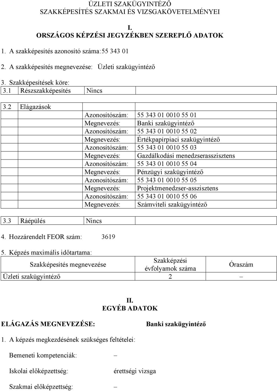 2 Elágazások Azonosítószám: 55 343 01 0010 55 01 Megnevezés: anki szakügyintéző Azonosítószám: 55 343 01 0010 55 02 Megnevezés: Értékpapírpiaci szakügyintéző Azonosítószám: 55 343 01 0010 55 03