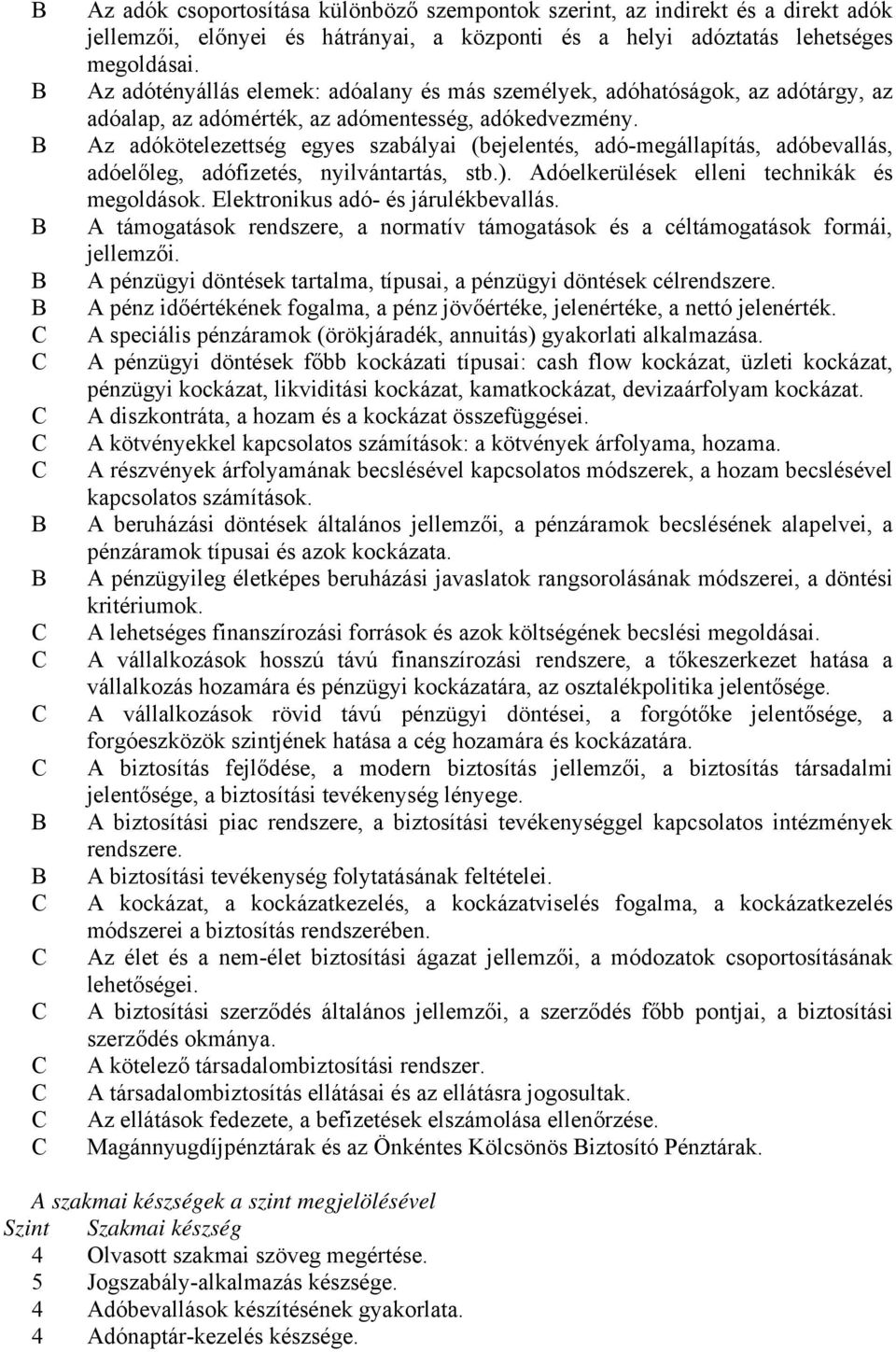 Az adókötelezettség egyes szabályai (bejelentés, adó-megállapítás, adóbevallás, adóelőleg, adófizetés, nyilvántartás, stb.). Adóelkerülések elleni technikák és megoldások.