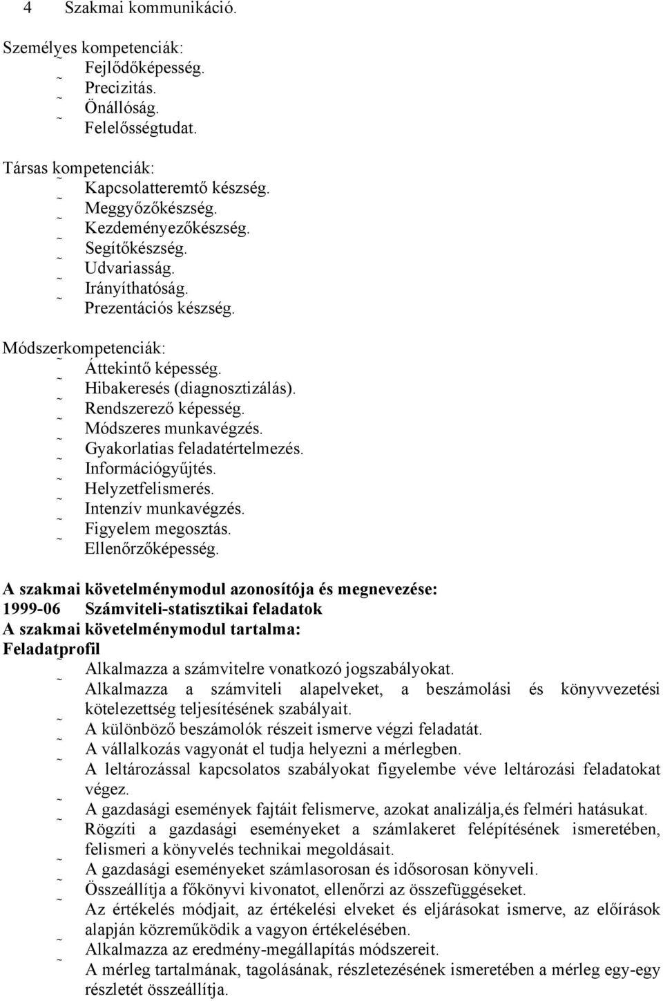 Gyakorlatias feladatértelmezés. Információgyűjtés. Helyzetfelismerés. Intenzív munkavégzés. Figyelem megosztás. Ellenőrzőképesség.