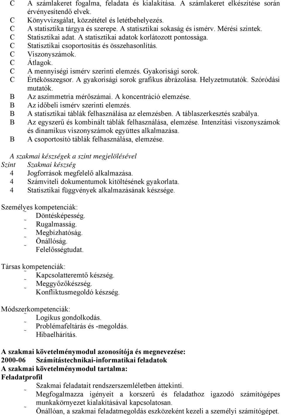 A mennyiségi ismérv szerinti elemzés. Gyakorisági sorok. Értékösszegsor. A gyakorisági sorok grafikus ábrázolása. Helyzetmutatók. Szóródási mutatók. Az aszimmetria mérőszámai. A koncentráció elemzése.