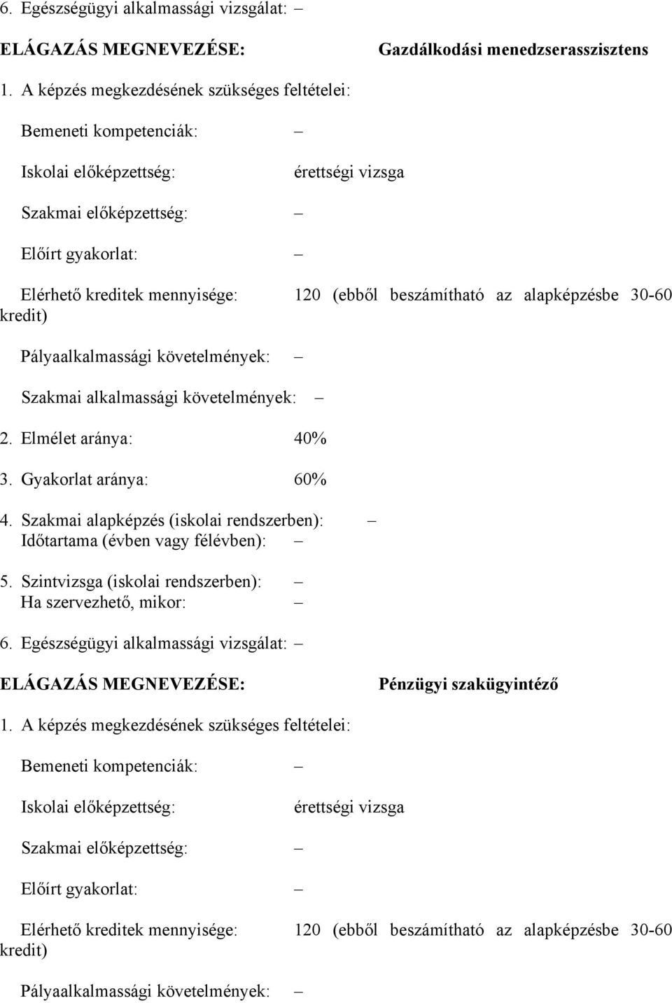 beszámítható az alapképzésbe 30-60 kredit) Pályaalkalmassági követelmények: Szakmai alkalmassági követelmények: 2. Elmélet aránya: 40% 3. Gyakorlat aránya: 60% 4.