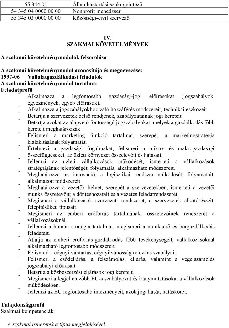 gazdasági-jogi előírásokat (jogszabályok, egyezmények, egyéb előírások). Alkalmazza a jogszabályokhoz való hozzáférés módszereit, technikai eszközeit.