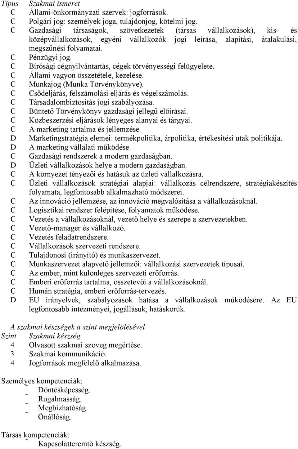 írósági cégnyilvántartás, cégek törvényességi felügyelete. Állami vagyon összetétele, kezelése. Munkajog (Munka Törvénykönyve). sődeljárás, felszámolási eljárás és végelszámolás.