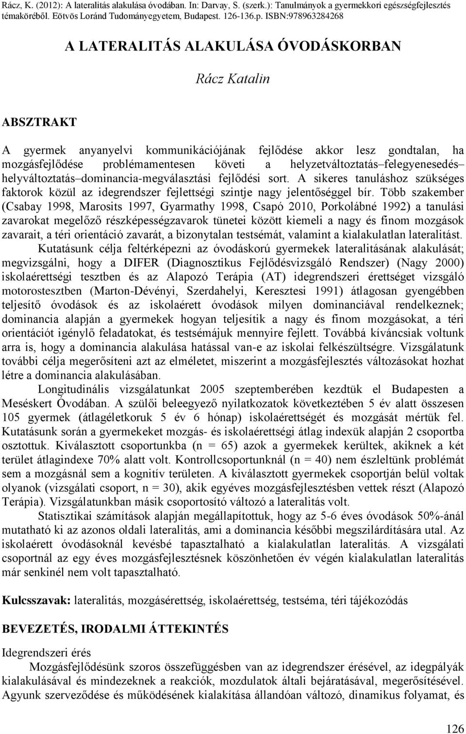 ISBN:978963284268 A LATERALITÁS ALAKULÁSA ÓVODÁSKORBAN Rácz Katalin ABSZTRAKT A gyermek anyanyelvi kommunikációjának fejlődése akkor lesz gondtalan, ha mozgásfejlődése problémamentesen követi a