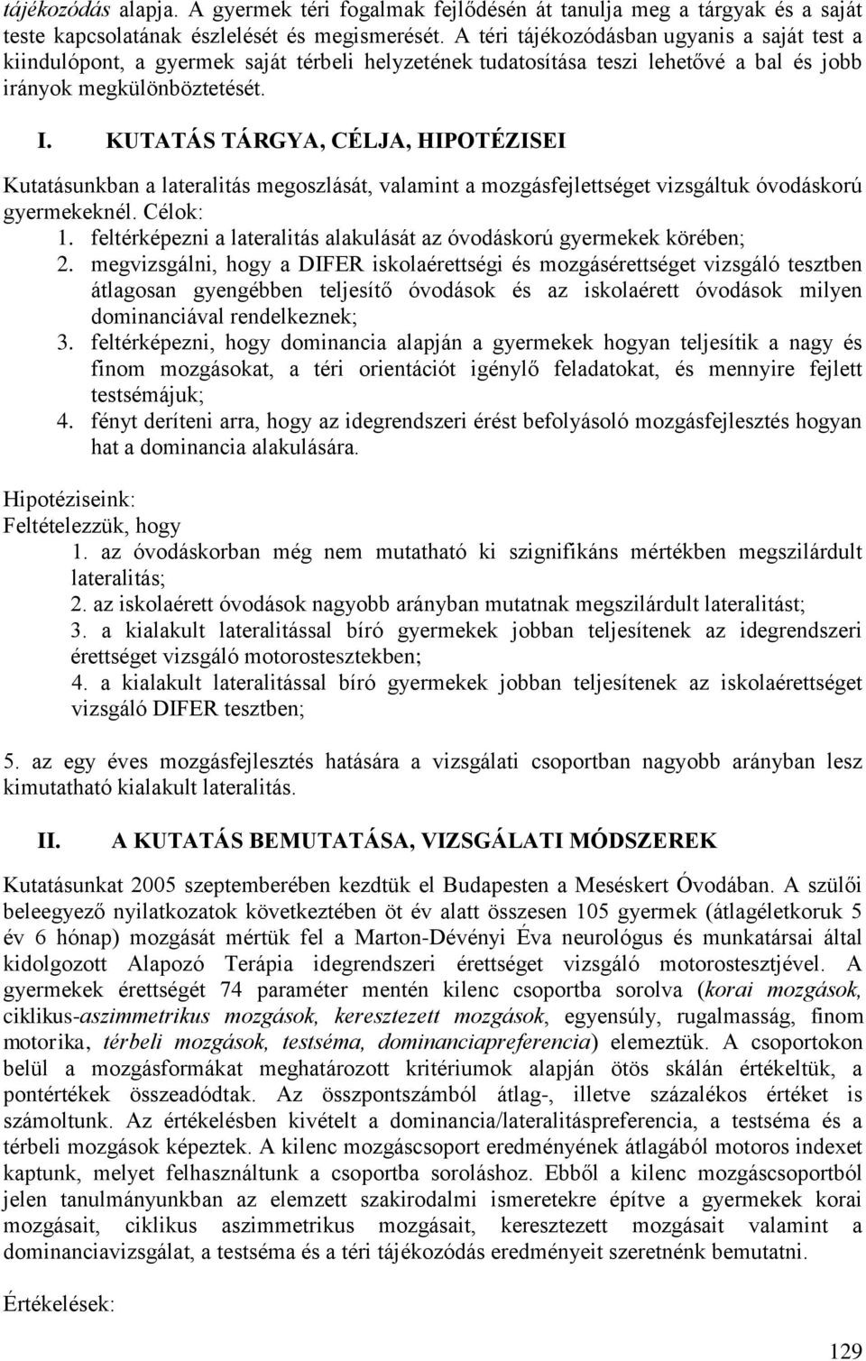 KUTATÁS TÁRGYA, CÉLJA, HIPOTÉZISEI Kutatásunkban a lateralitás megoszlását, valamint a mozgásfejlettséget vizsgáltuk óvodáskorú gyermekeknél. Célok: 1.