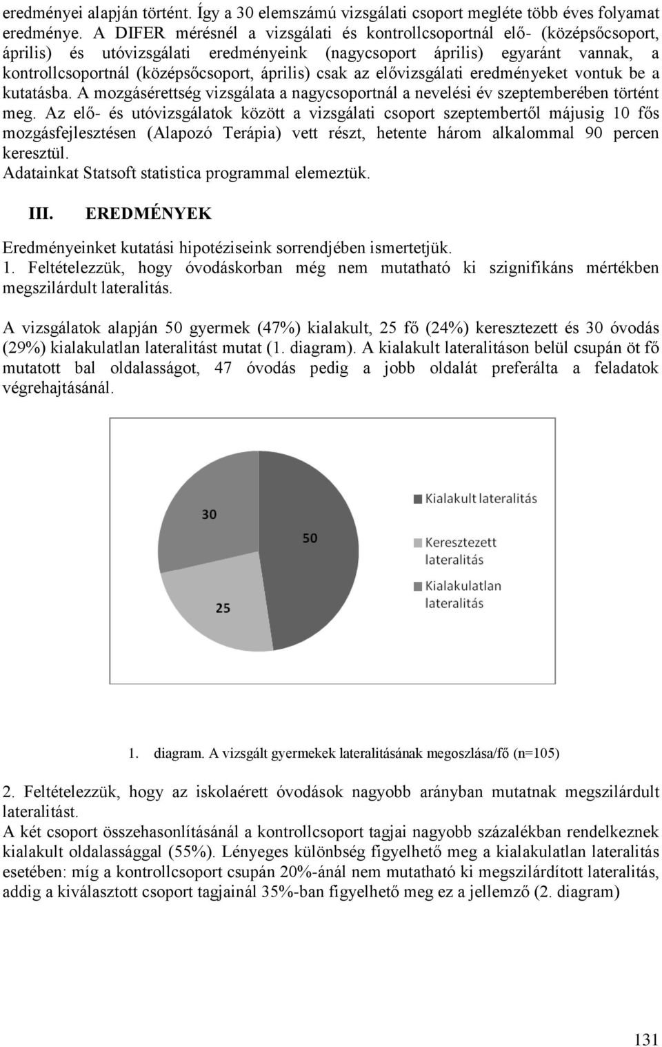 csak az elővizsgálati eredményeket vontuk be a kutatásba. A mozgásérettség vizsgálata a nagycsoportnál a nevelési év szeptemberében történt meg.