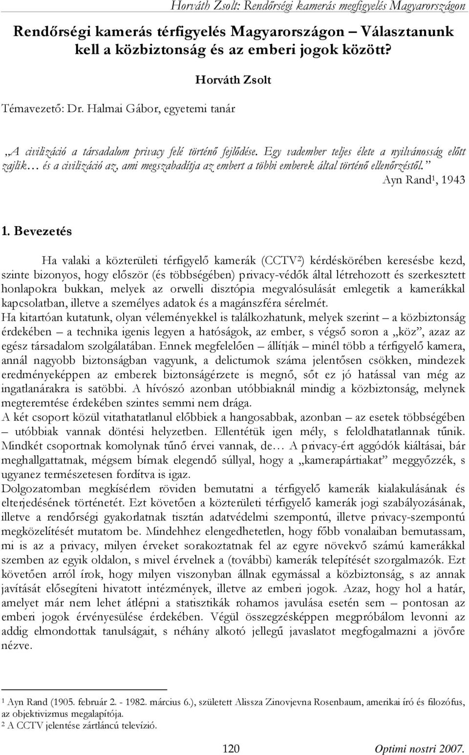 Egy vadember teljes élete a nyilvánosság előtt zajlik és a civilizáció az, ami megszabadítja az embert a többi emberek által történő ellenőrzéstől. Ayn Rand 1, 1943 1.