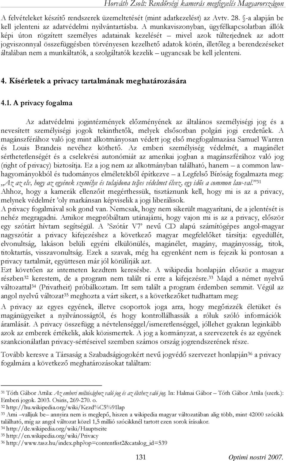 illetőleg a berendezéseket általában nem a munkáltatók, a szolgáltatók kezelik ugyancsak be kell jelenteni. 4. Kísérletek a privacy tartalmának meghatározására 4.1.