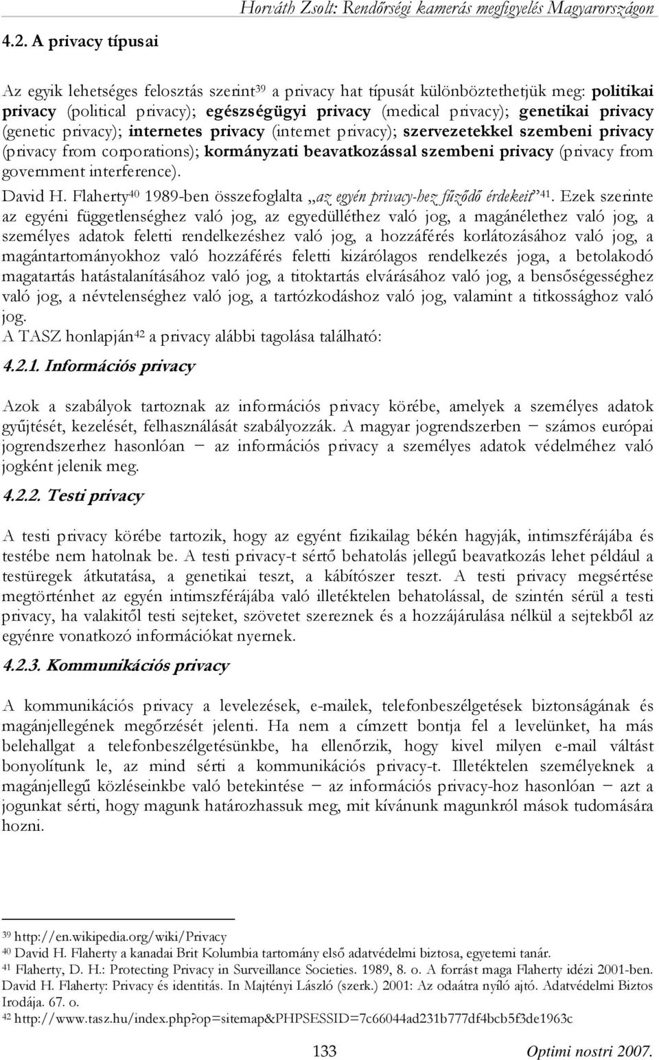 beavatkozással szembeni privacy (privacy from government interference). David H. Flaherty 40 1989-ben összefoglalta az egyén privacy-hez fűződő érdekeit 41.