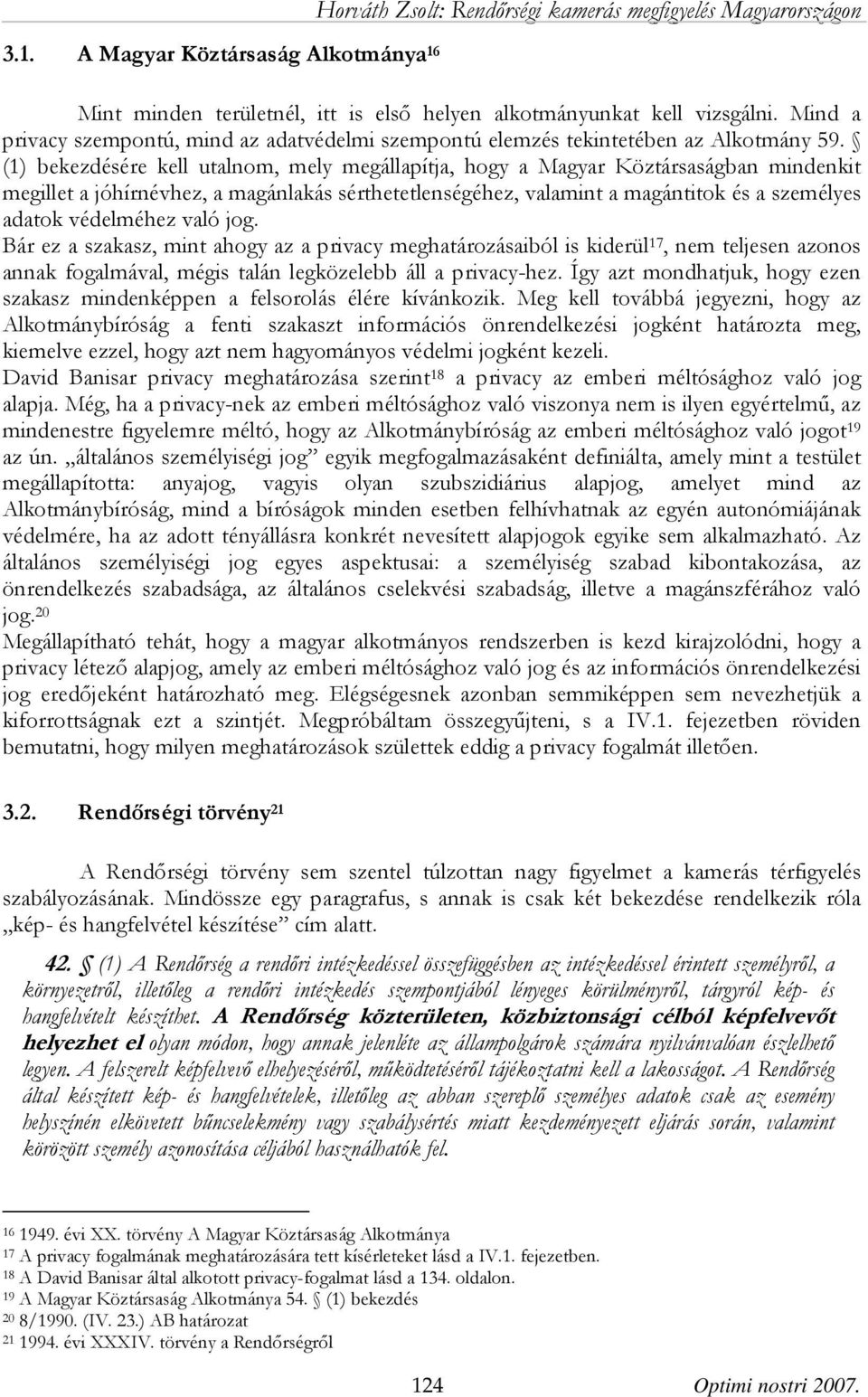 (1) bekezdésére kell utalnom, mely megállapítja, hogy a Magyar Köztársaságban mindenkit megillet a jóhírnévhez, a magánlakás sérthetetlenségéhez, valamint a magántitok és a személyes adatok