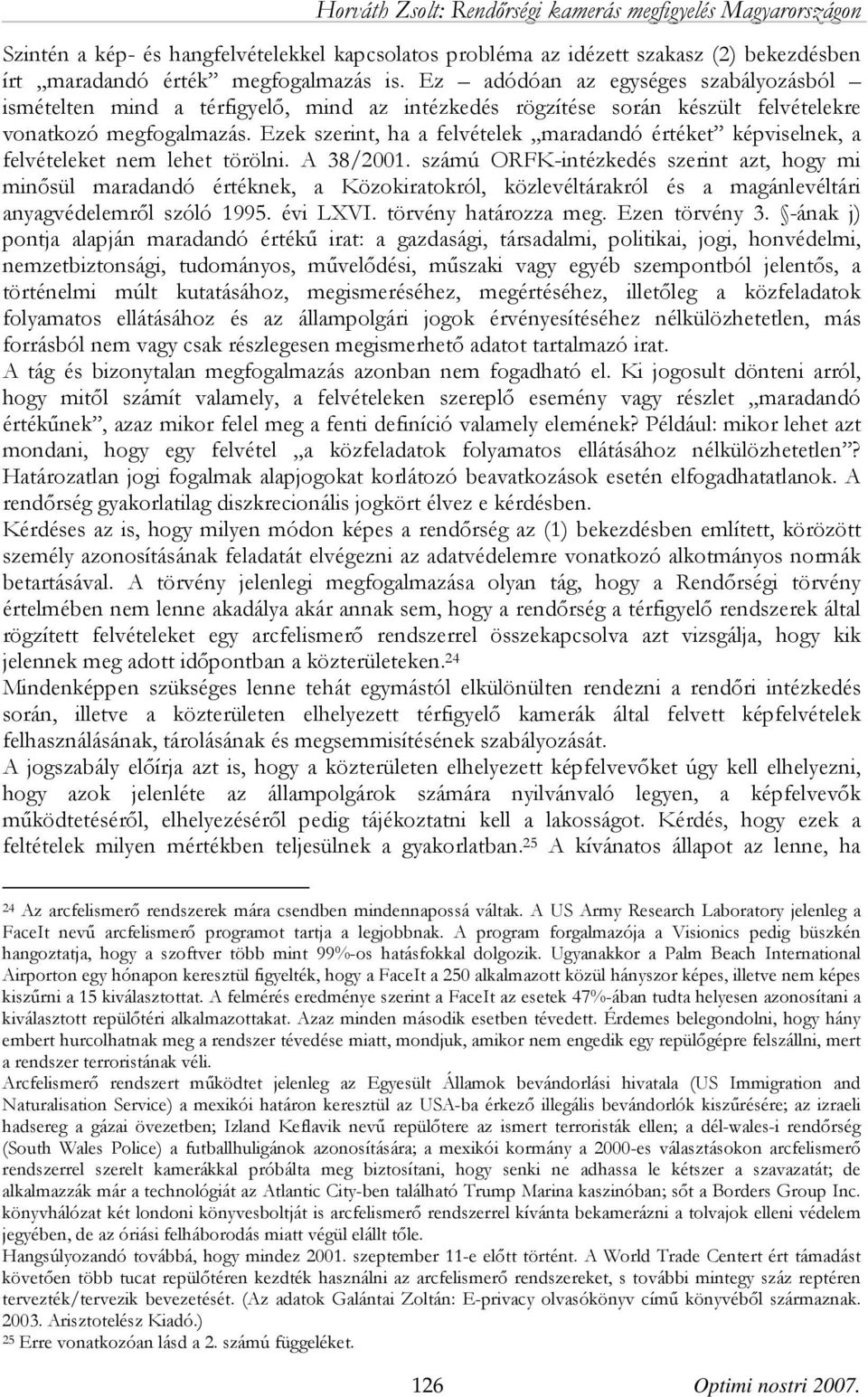 Ezek szerint, ha a felvételek maradandó értéket képviselnek, a felvételeket nem lehet törölni. A 38/2001.