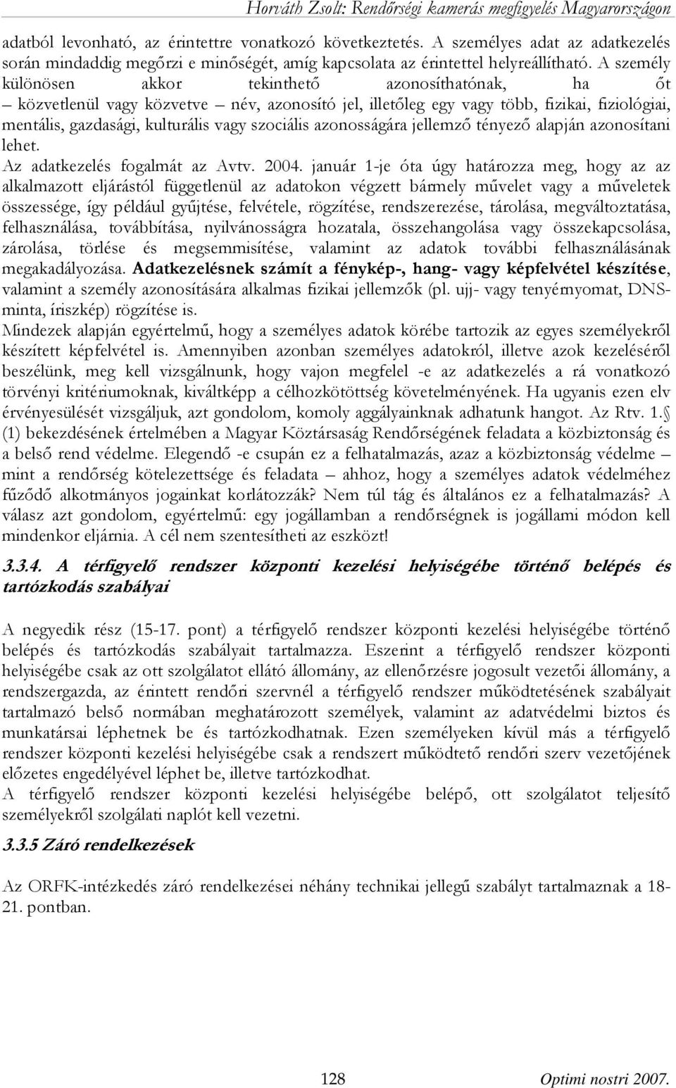 azonosságára jellemző tényező alapján azonosítani lehet. Az adatkezelés fogalmát az Avtv. 2004.