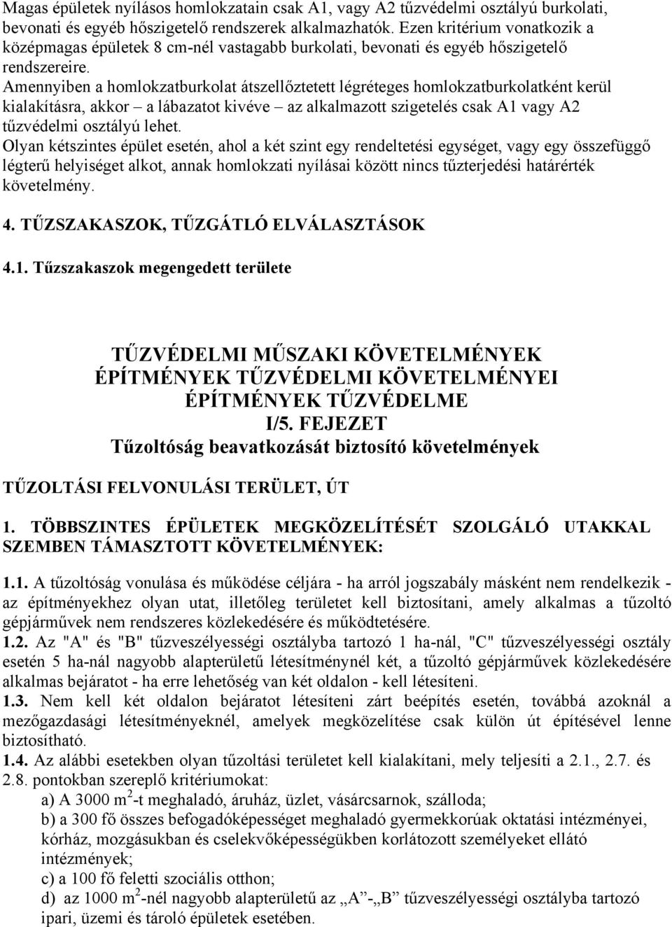 Amennyiben a homlokzatburkolat átszellőztetett légréteges homlokzatburkolatként kerül kialakításra, akkor a lábazatot kivéve az alkalmazott szigetelés csak vagy tűzvédelmi osztályú lehet.