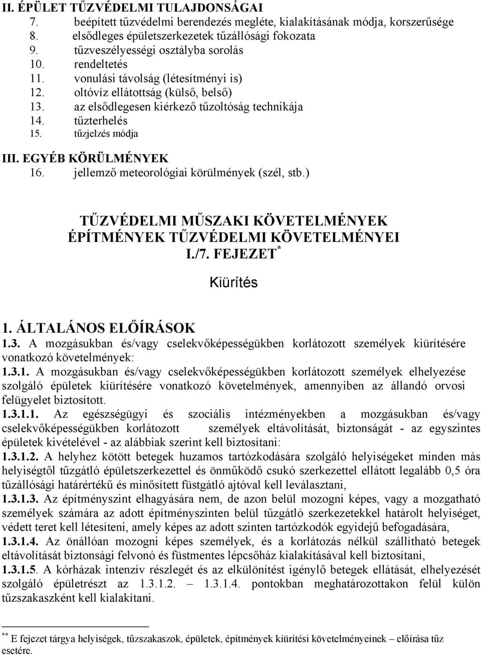 tűzjelzés módja III. EGYÉB KÖRÜLMÉNYEK 16. jellemző meteorológiai körülmények (szél, stb.) TŰZVÉDELMI MŰSZAKI KÖVETELMÉNYEK I./7. FEJEZET * Kiürítés 1. ÁLTALÁNOS ELŐÍRÁSOK 1.3.