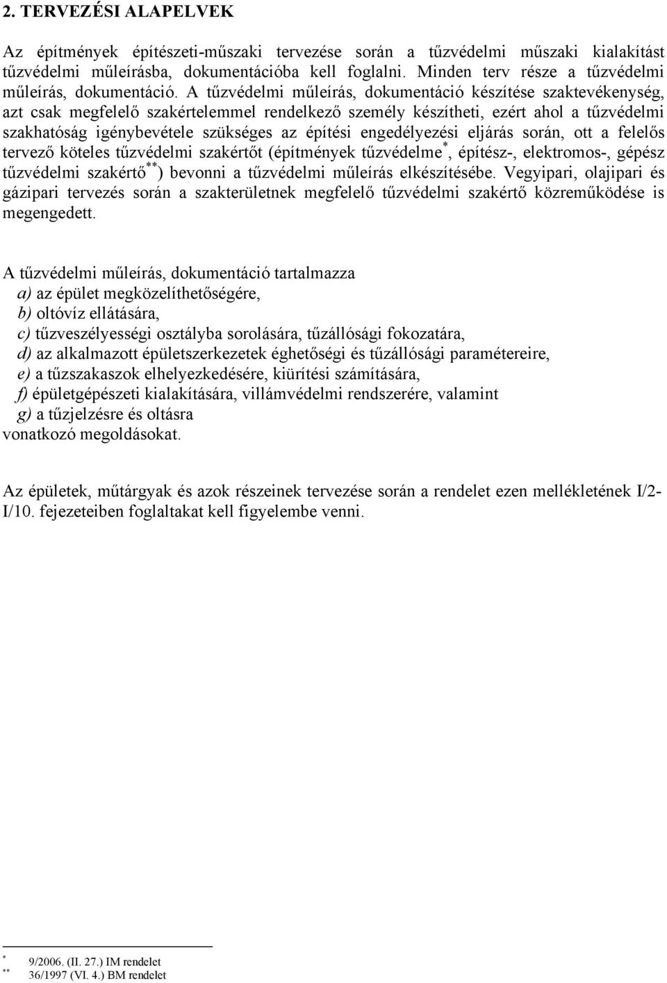 A tűzvédelmi műleírás, dokumentáció készítése szaktevékenység, azt csak megfelelő szakértelemmel rendelkező személy készítheti, ezért ahol a tűzvédelmi szakhatóság igénybevétele szükséges az építési