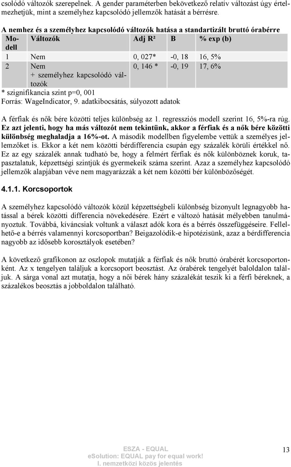 változók * szignifikancia szint p=0, 001 Forrás: WageIndicator, 9. adatkibocsátás, súlyozott adatok A férfiak és nők bére közötti teljes különbség az 1. regressziós modell szerint 16, 5%-ra rúg.