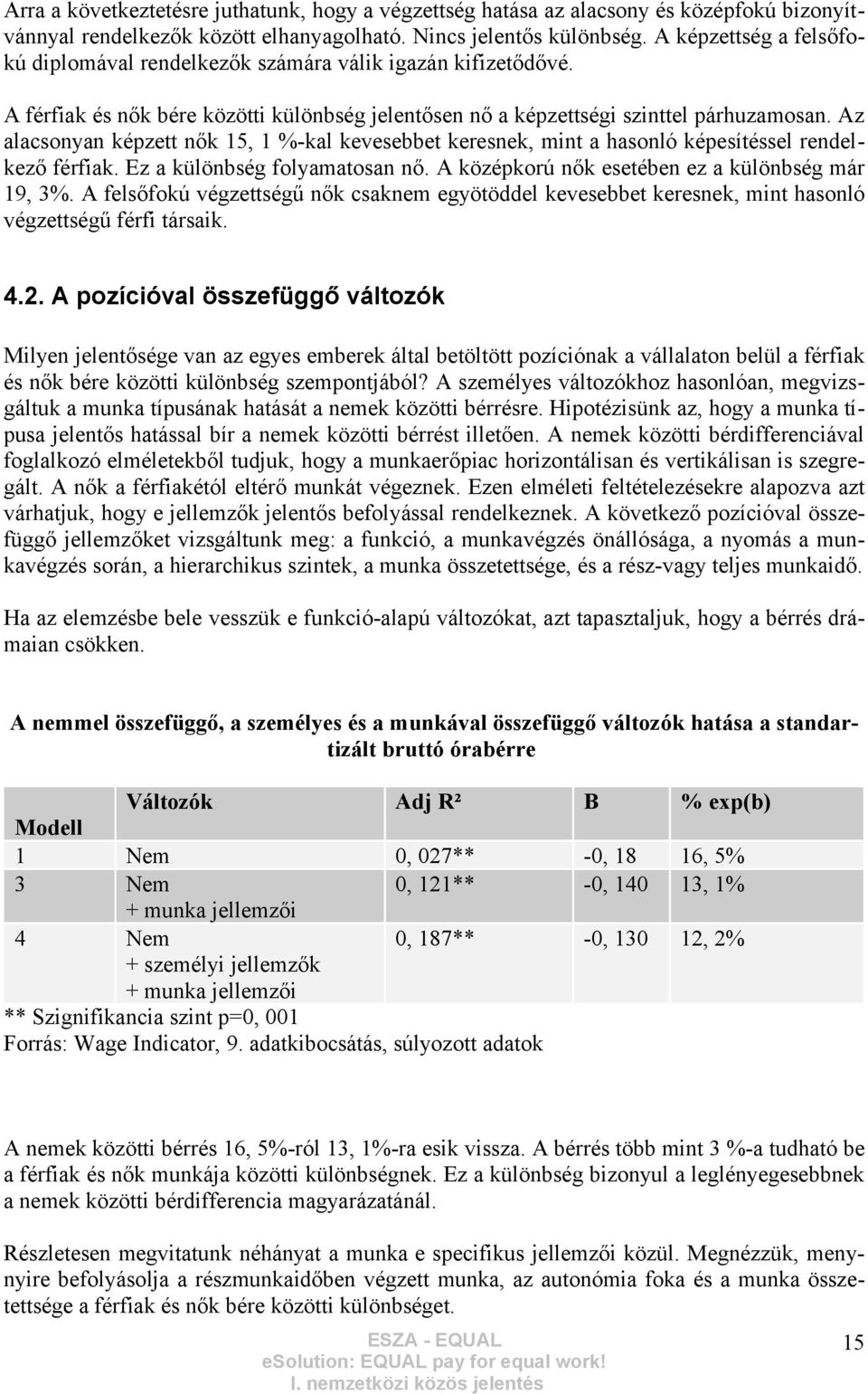 Az alacsonyan képzett nők 15, 1 %-kal kevesebbet keresnek, mint a hasonló képesítéssel rendelkező férfiak. Ez a különbség folyamatosan nő. A középkorú nők esetében ez a különbség már 19, 3%.