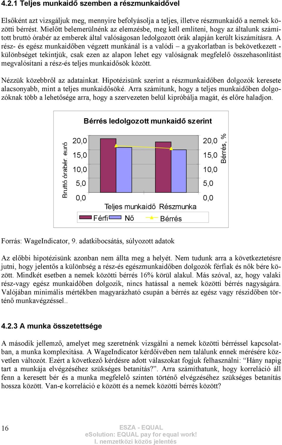 A rész- és egész munkaidőben végzett munkánál is a valódi a gyakorlatban is bekövetkezett - különbséget tekintjük, csak ezen az alapon lehet egy valóságnak megfelelő összehasonlítást megvalósítani a