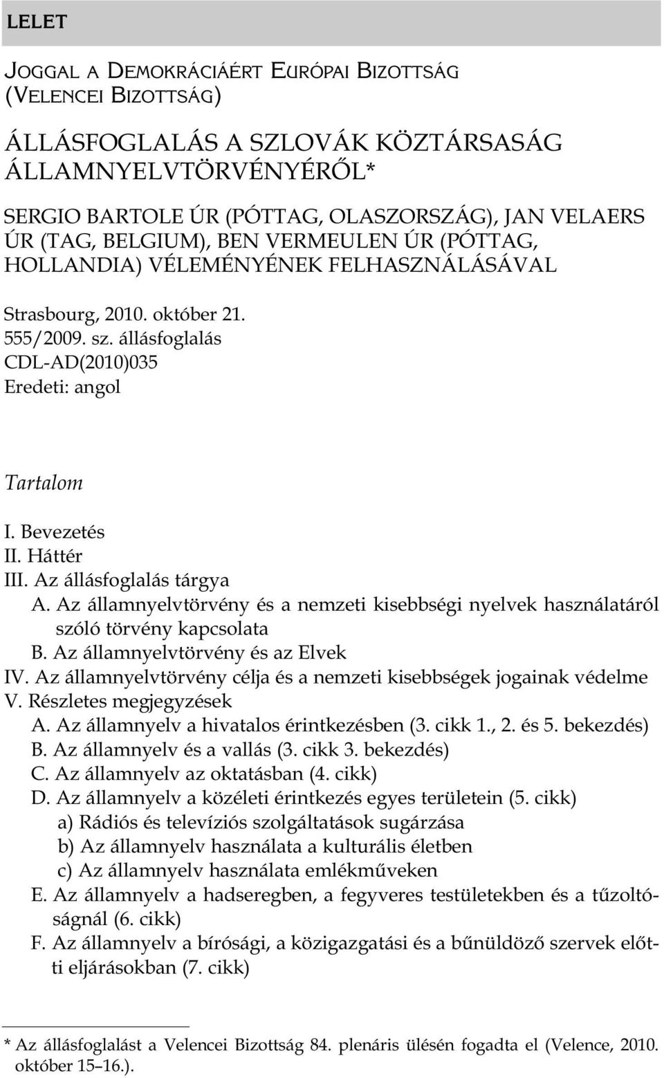 Az állásfoglalás tárgya A. Az államnyelvtörvény és a nemzeti kisebbségi nyelvek használatáról szóló törvény kapcsolata B. Az államnyelvtörvény és az Elvek IV.