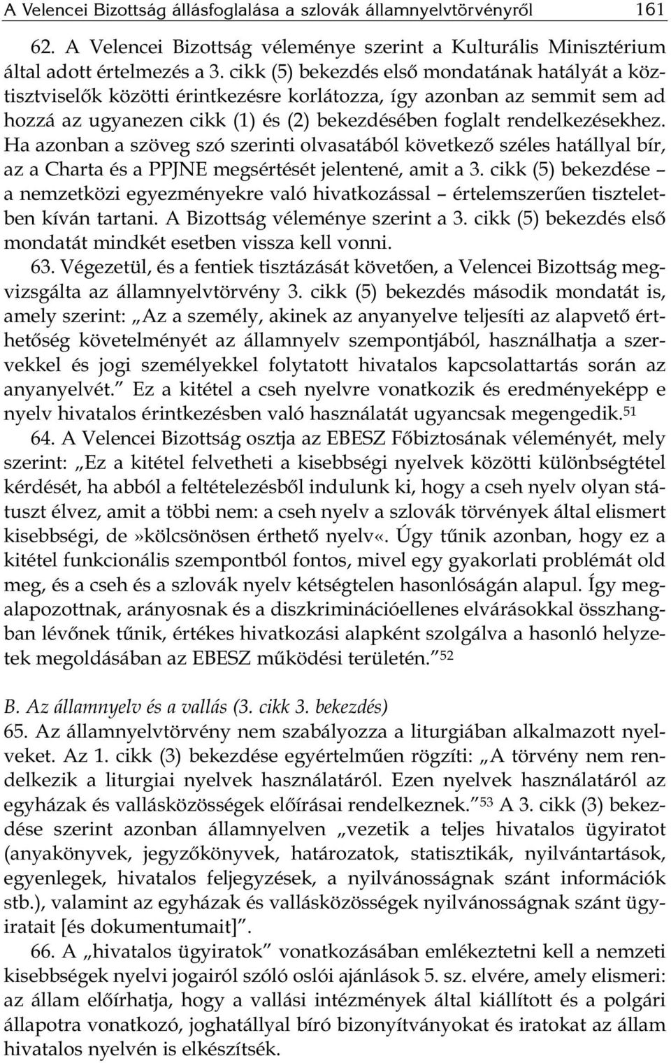 Ha azonban a szöveg szó szerinti olvasatából következő széles hatállyal bír, az a Charta és a PPJNE megsértését jelentené, amit a 3.