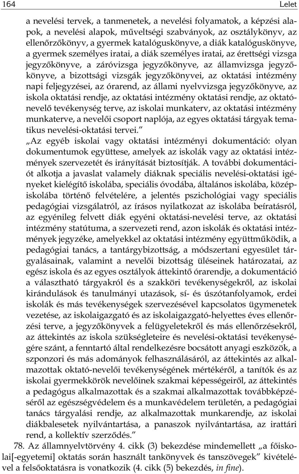 oktatási intézmény napi feljegyzései, az órarend, az állami nyelvvizsga jegyzőkönyve, az iskola oktatási rendje, az oktatási intézmény oktatási rendje, az oktatónevelő tevékenység terve, az iskolai