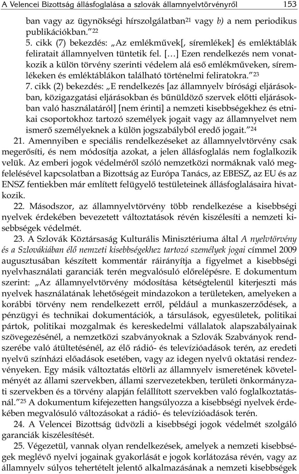 [ ] Ezen rendelkezés nem vonatkozik a külön törvény szerinti védelem alá eső emlékműveken, síremlékeken és emléktáblákon található történelmi feliratokra. 23 7.