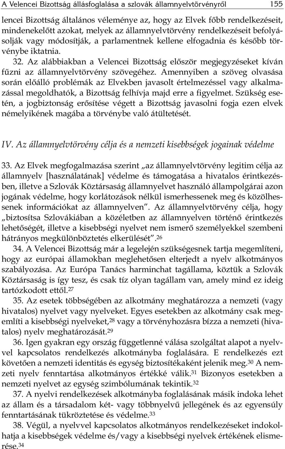 Az alábbiakban a Velencei Bizottság először megjegyzéseket kíván fűzni az államnyelvtörvény szövegéhez.