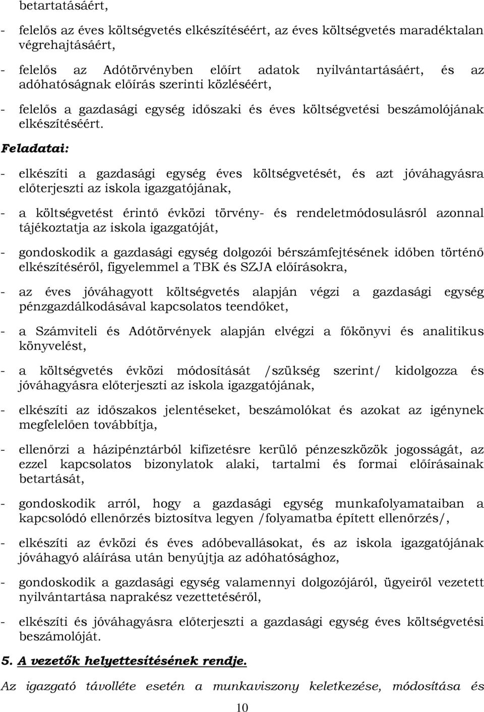 Feladatai: - elkészíti a gazdasági egység éves költségvetését, és azt jóváhagyásra előterjeszti az iskola igazgatójának, - a költségvetést érintő évközi törvény- és rendeletmódosulásról azonnal