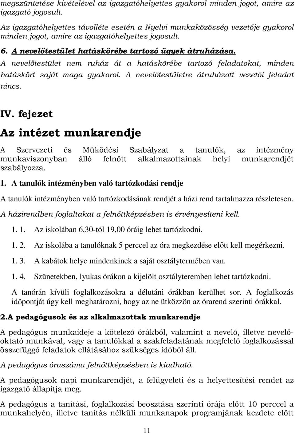 A nevelőtestület nem ruház át a hatáskörébe tartozó feladatokat, minden hatáskört saját maga gyakorol. A nevelőtestületre átruházott vezetői feladat nincs. IV.