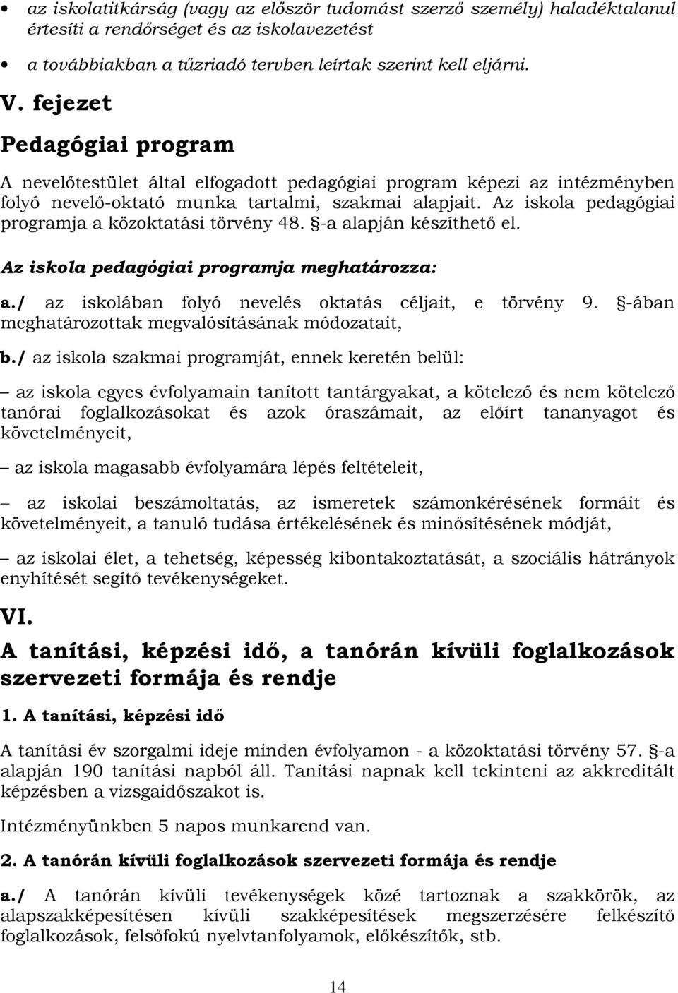 Az iskola pedagógiai programja a közoktatási törvény 48. -a alapján készíthető el. Az iskola pedagógiai programja meghatározza: a./ az iskolában folyó nevelés oktatás céljait, e törvény 9.