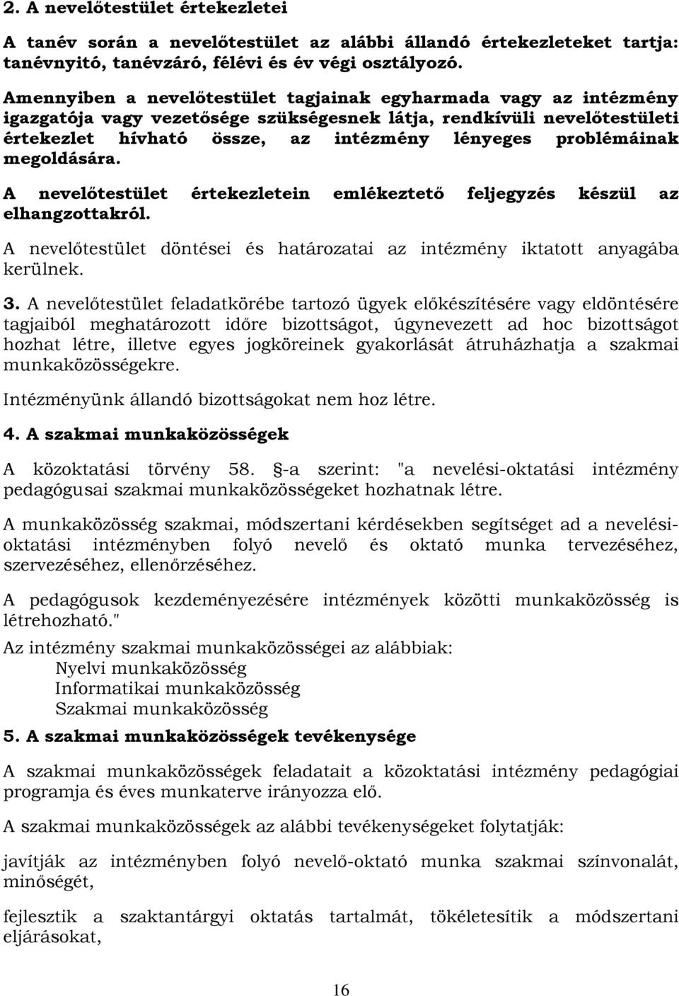 problémáinak megoldására. A nevelőtestület értekezletein emlékeztető feljegyzés készül az elhangzottakról. A nevelőtestület döntései és határozatai az intézmény iktatott anyagába kerülnek. 3.