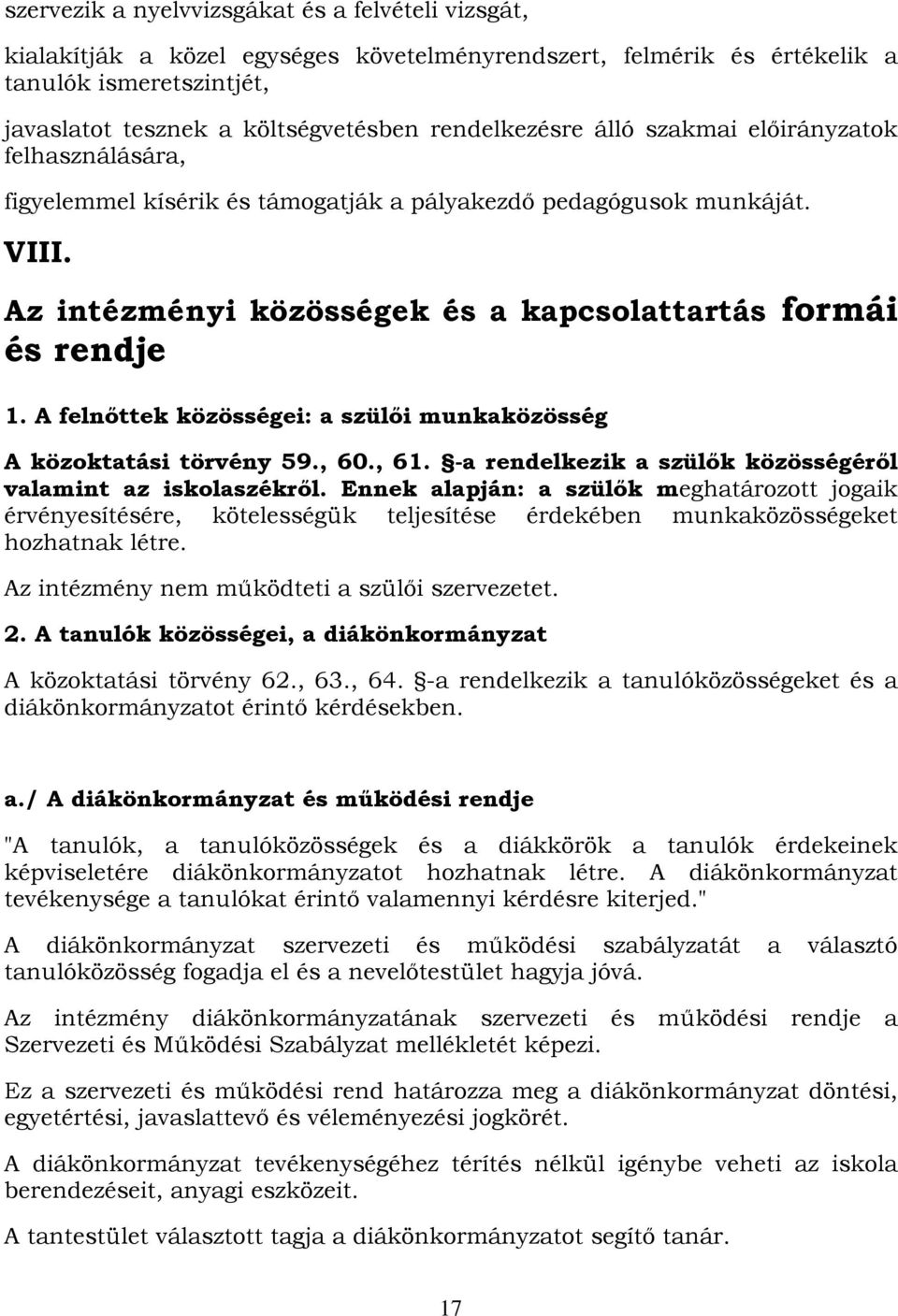 A felnőttek közösségei: a szülői munkaközösség A közoktatási törvény 59., 60., 61. -a rendelkezik a szülők közösségéről valamint az iskolaszékről.