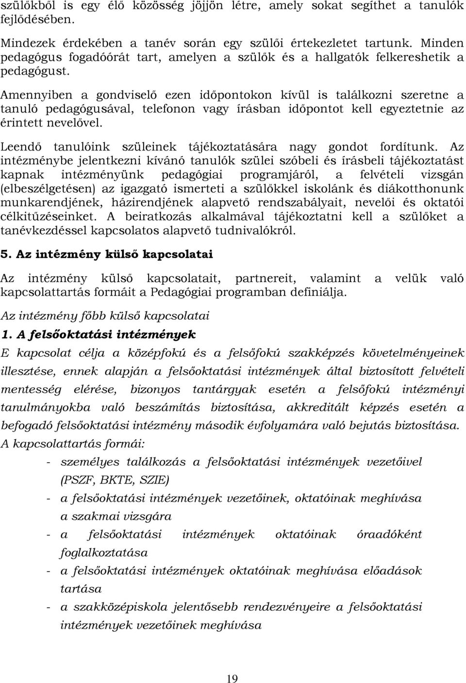 Amennyiben a gondviselő ezen időpontokon kívül is találkozni szeretne a tanuló pedagógusával, telefonon vagy írásban időpontot kell egyeztetnie az érintett nevelővel.