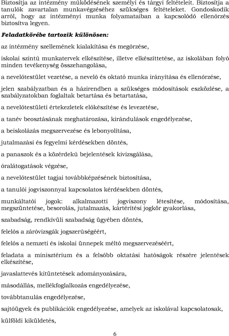 Feladatkörébe tartozik különösen: az intézmény szellemének kialakítása és megőrzése, iskolai szintű munkatervek elkészítése, illetve elkészíttetése, az iskolában folyó minden tevékenység