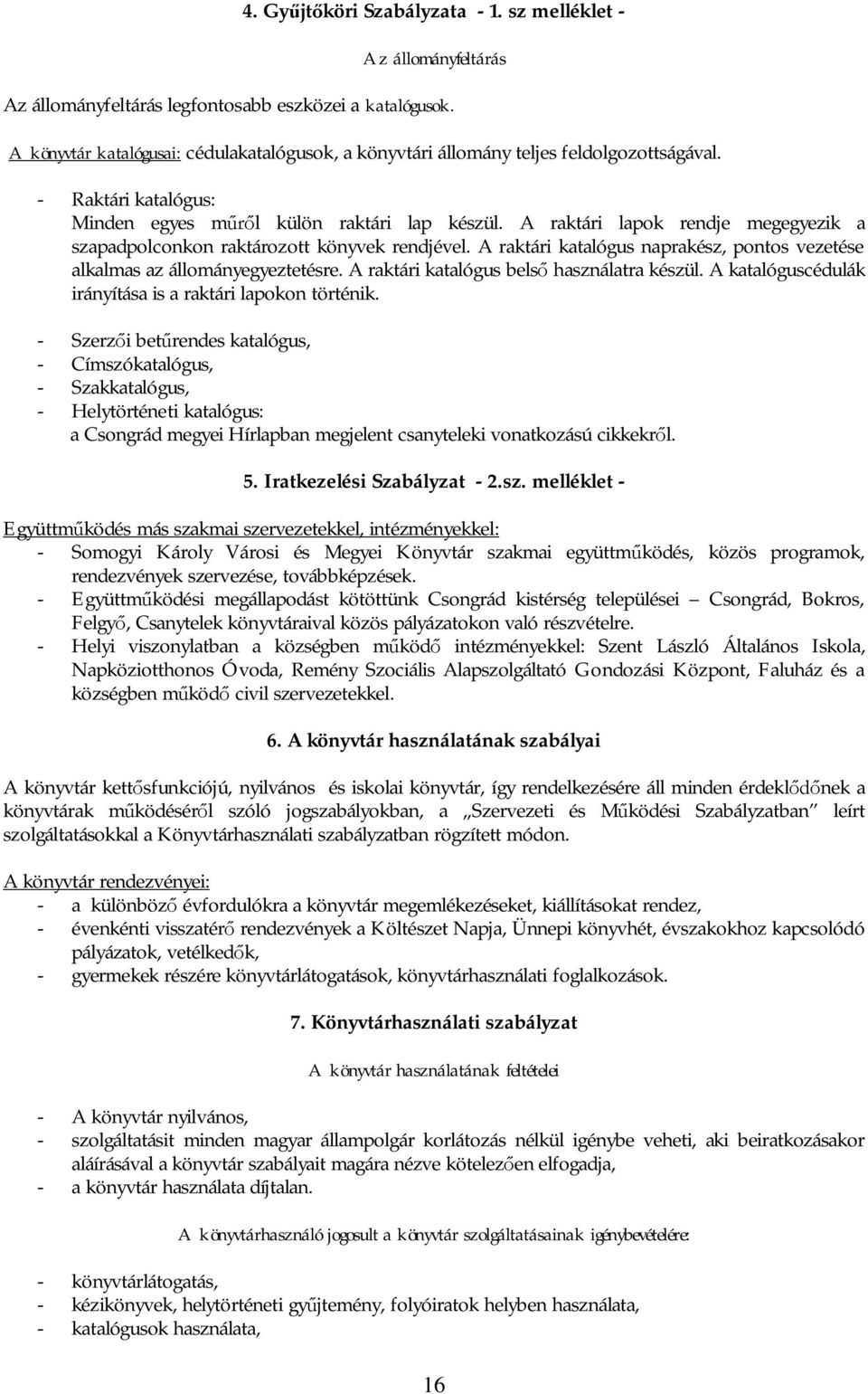 A raktári lapok rendje megegyezik a szapadpolconkon raktározott könyvek rendjével. A raktári katalógus naprakész, pontos vezetése alkalmas az állományegyeztetésre.