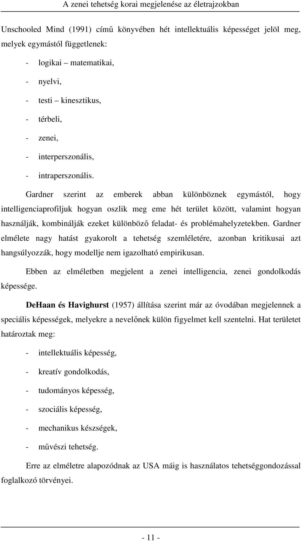 Gardner szerint az emberek abban különböznek egymástól, hogy intelligenciaprofiljuk hogyan oszlik meg eme hét terület között, valamint hogyan használják, kombinálják ezeket különböző feladat- és